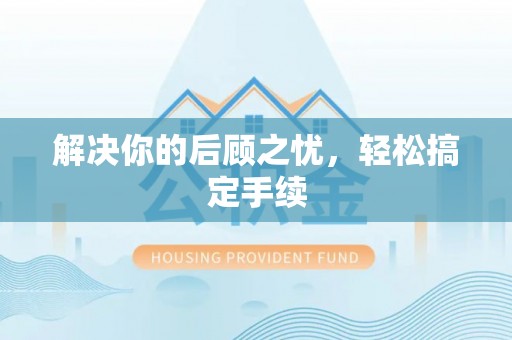 南充解决你的后顾之忧，轻松搞定手续