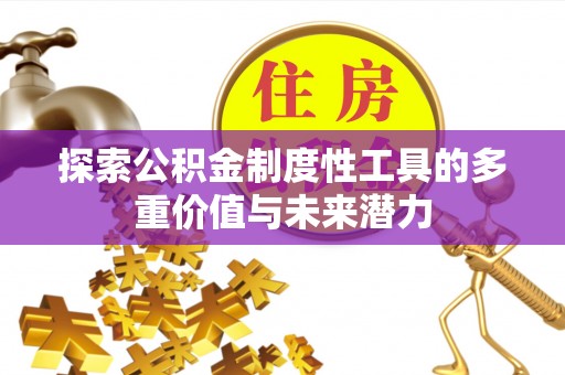 南充探索公积金制度性工具的多重价值与未来潜力