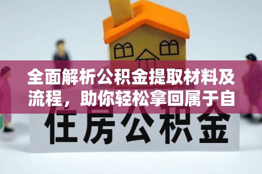 南充全面解析公积金提取材料及流程，助你轻松拿回属于自己的钱