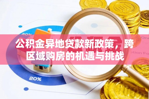 南充公积金异地贷款新政策，跨区域购房的机遇与挑战