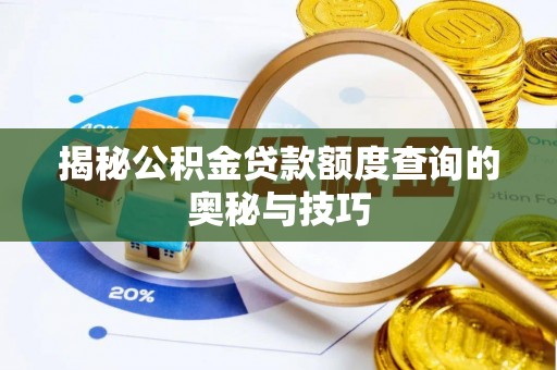 南充揭秘公积金贷款额度查询的奥秘与技巧