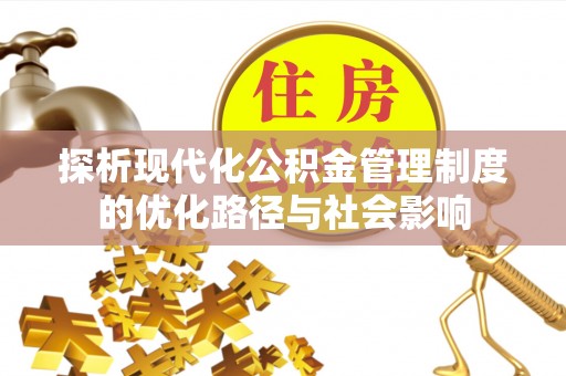 南充探析现代化公积金管理制度的优化路径与社会影响