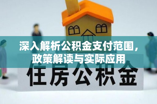 南充深入解析公积金支付范围，政策解读与实际应用