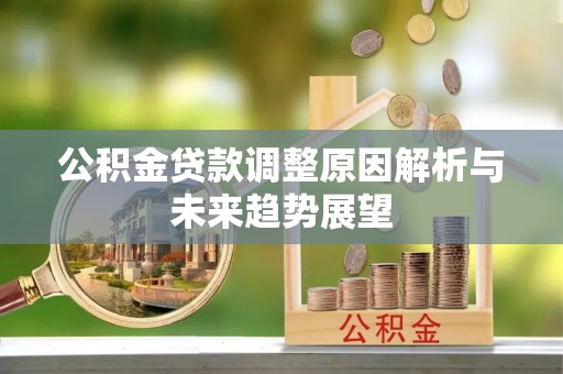 南充公积金贷款调整原因解析与未来趋势展望