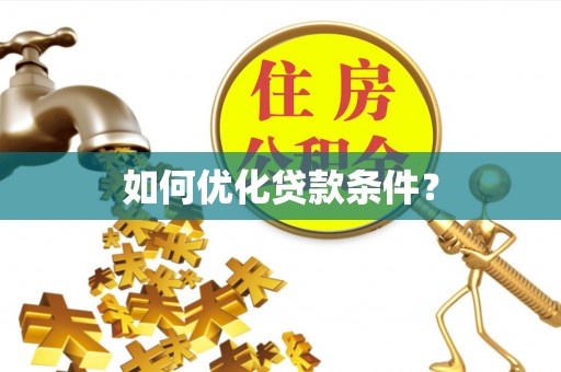 南充如何优化贷款条件？