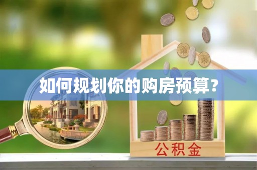南充如何规划你的购房预算？
