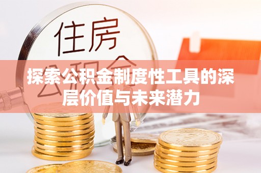 南充探索公积金制度性工具的深层价值与未来潜力