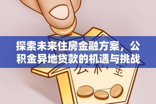 南充探索未来住房金融方案，公积金异地贷款的机遇与挑战