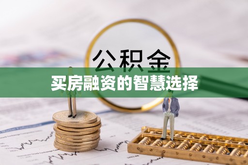 南充买房融资的智慧选择