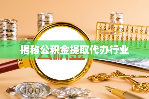 南充揭秘公积金提取代办行业
