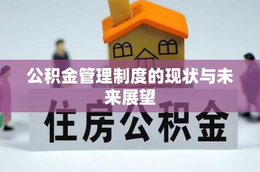 南充公积金管理制度的现状与未来展望